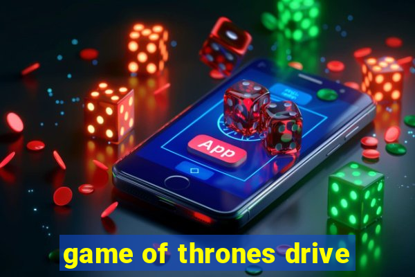 game of thrones drive